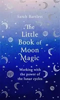 Malá kniha mesačnej mágie: práca so silou lunárnych cyklov - The Little Book of Moon Magic: Working with the Power of the Lunar Cycles