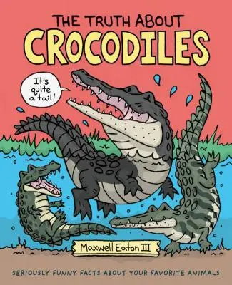 Pravda o krokodíloch: Vtipné fakty o vašich obľúbených zvieratách - The Truth about Crocodiles: Seriously Funny Facts about Your Favorite Animals