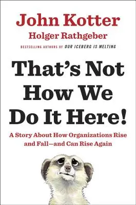 Takto to tu nerobíme! Príbeh o tom, ako organizácie vznikajú a padajú - a môžu opäť povstať - That's Not How We Do It Here!: A Story about How Organizations Rise and Fall--And Can Rise Again