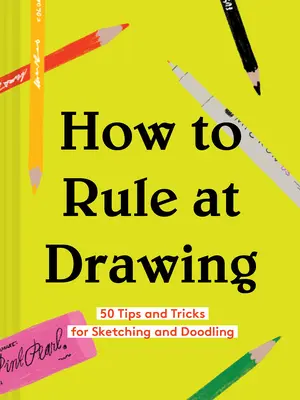 Ako vládnuť v kreslení: (Kniha Skicovanie pre začiatočníkov, Naučte sa kresliť a skicovať) - How to Rule at Drawing: 50 Tips and Tricks for Sketching and Doodling (Sketching for Beginners Book, Learn How to Draw and Sketch)