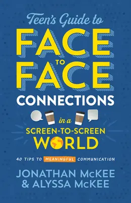 Sprievodca pre tínedžerov, ako nadviazať kontakt tvárou v tvár vo svete obrazovky: 40 tipov na zmysluplnú komunikáciu - The Teen's Guide to Face-To-Face Connections in a Screen-To-Screen World: 40 Tips to Meaningful Communication