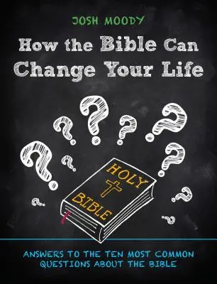 Ako môže Biblia zmeniť váš život: Odpovede na desať najčastejších otázok o Biblii - How the Bible Can Change Your Life: Answers to the Ten Most Common Questions about the Bible
