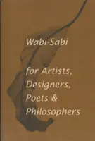 Wabi-Sabi pre umelcov, dizajnérov, básnikov a filozofov - Wabi-Sabi for Artists, Designers, Poets & Philosophers