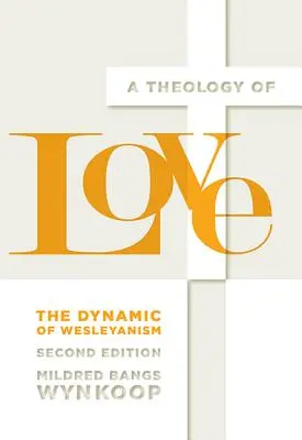 Teológia lásky: The Dynamic of Wesleyanism, Second Edition - A Theology of Love: The Dynamic of Wesleyanism, Second Edition