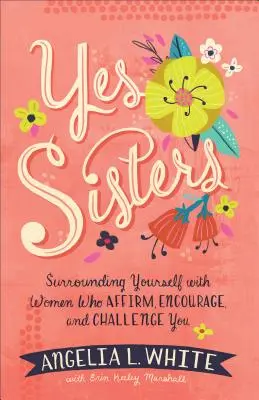 Áno, sestry: Vydajte sa do sveta žien: obklopte sa ženami, ktoré vás potvrdzujú, povzbudzujú a sú pre vás výzvou - Yes Sisters: Surrounding Yourself with Women Who Affirm, Encourage, and Challenge You