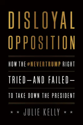 Neloajálna opozícia: Ako sa nevertrumpovská pravica pokúsila - a neúspešne - zvrhnúť prezidenta - Disloyal Opposition: How the Nevertrump Right Tried--And Failed--To Take Down the President