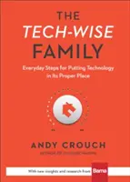 Technicky múdra rodina: Každodenné kroky, ako dať technológiám ich správne miesto - The Tech-Wise Family: Everyday Steps for Putting Technology in Its Proper Place