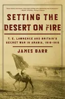 Zapáliť púšť: T. E. Lawrence a britská tajná vojna v Arábii, 1916-1918 - Setting the Desert on Fire: T.E. Lawrence and Britain's Secret War in Arabia, 1916-1918