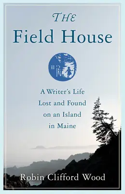 Poľný dom: Život spisovateľa strateného a nájdeného na ostrove v Maine - The Field House: A Writer's Life Lost and Found on an Island in Maine