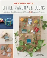 Tkanie na malých ručných krosnách - Vyrobte si vlastné mini krosná a utkajte 25 nádherných projektov - Weaving with Little Handmade Looms - Make Your Own Mini Looms & Weave 25 Exquisite Projects
