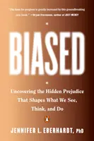 Predpojatosť: Odhalenie skrytých predsudkov, ktoré formujú to, čo vidíme, myslíme a robíme - Biased: Uncovering the Hidden Prejudice That Shapes What We See, Think, and Do