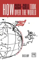 Ako Coca-Cola ovládla svet: A ďalších 100 úžasných príbehov o najväčších svetových značkách - How Coca-Cola Took Over the World: And 100 More Amazing Stories about the World's Greatest Brands