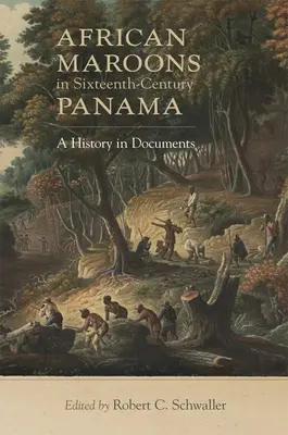 Africkí maroóni v Paname v šestnástom storočí: História v dokumentoch - African Maroons in Sixteenth-Century Panama: A History in Documents