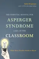 Základná príručka pre Aspergerov syndróm (Asd) v triede: Čo potrebuje vedieť každý učiteľ - The Essential Manual for Asperger Syndrome (Asd) in the Classroom: What Every Teacher Needs to Know