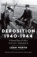 Deposition 1940-1944: Tajný denník zo života vo vichystickom Francúzsku - Deposition 1940-1944: A Secret Diary of Life in Vichy France