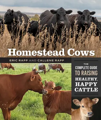 Kravy na statku: Vychovávať zdravý a spokojný dobytok: Úplný sprievodca chovom zdravého a spokojného dobytka - Homestead Cows: The Complete Guide to Raising Healthy, Happy Cattle