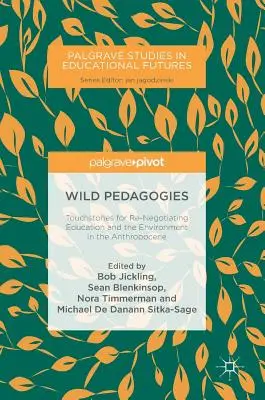 Divoká pedagogika: Pedagogika v antropocéne: skúšobné kamene pre opätovné vyjednávanie o vzdelávaní a životnom prostredí v antropocéne - Wild Pedagogies: Touchstones for Re-Negotiating Education and the Environment in the Anthropocene