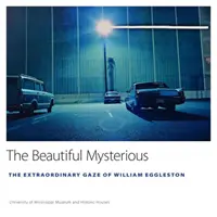 Krásna tajomná: Mimoriadny pohľad Williama Egglestona - The Beautiful Mysterious: The Extraordinary Gaze of William Eggleston