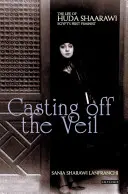 Odhodenie závoja: Život Huda Shaarawi, prvej egyptskej feministky - Casting off the Veil: The Life of Huda Shaarawi, Egypt's First Feminist