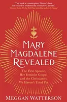 Mária Magdaléna odhalená - prvá apoštolka, jej ženské evanjelium a kresťanstvo, ktoré sme ešte neskúsili - Mary Magdalene Revealed - The First Apostle, Her Feminist Gospel & the Christianity We Haven't Tried Yet