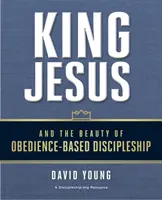 Kráľ Ježiš a krása učeníctva založeného na poslušnosti - King Jesus and the Beauty of Obedience-Based Discipleship