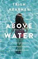 Nad vodou - Ukradnuté detstvo, pretrvávajúci škandál, príbeh preživšieho - Above Water - A Stolen Childhood, An Enduring Scandal, A Survivor's Story