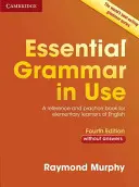 Essential Grammar in Use Without Answers: Samostatná učebnica gramatiky s použitím anglického jazyka pre žiakov základných škôl - Essential Grammar in Use Without Answers: A Reference and Practice Book for Elementary Learners of English