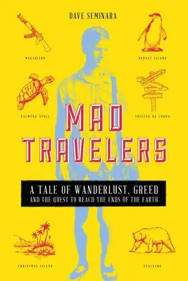 Šialení cestovatelia: Príbeh o túžbe, chamtivosti a snahe dostať sa na koniec sveta - Mad Travelers: A Tale of Wanderlust, Greed and the Quest to Reach the Ends of the Earth