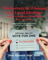 6 tajomstiev, ako vyhrať akékoľvek miestne voľby - a ako sa po víťazstve pohybovať vo volených funkciách! A Step-by-Step Guide to Campaigning and Serving in Public O - The 6 Secrets to Winning Any Local Election - and Navigating Elected Office Once You Win!: A Step-by-Step Guide to Campaigning and Serving in Public O