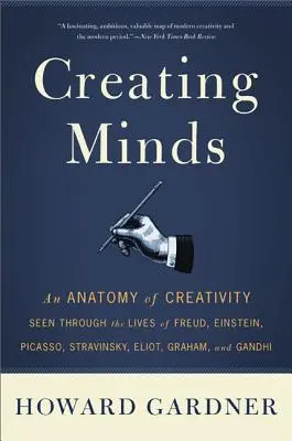 Tvorba mysle: Anatómia tvorivosti v živote Freuda, Einsteina, Picassa, Stravinského, Eliota, Grahama a Gándhího - Creating Minds: An Anatomy of Creativity Seen Through the Lives of Freud, Einstein, Picasso, Stravinsky, Eliot, Graham, and Ghandi
