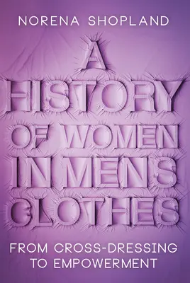 Dejiny žien v mužských šatách: Od prezliekania sa do krížov k posilneniu postavenia - A History of Women in Men's Clothes: From Cross-Dressing to Empowerment