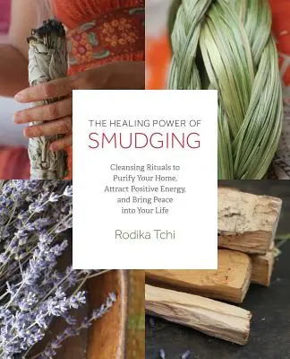 Liečivá sila rozmazávania: Očistné rituály na očistenie vášho domova, prilákanie pozitívnej energie a vnesenie pokoja do vášho života - The Healing Power of Smudging: Cleansing Rituals to Purify Your Home, Attract Positive Energy and Bring Peace Into Your Life