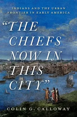 The Chiefs Now in This City: Indiáni a mestské hranice v ranej Amerike - The Chiefs Now in This City: Indians and the Urban Frontier in Early America