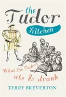 Kuchyňa Tudorovcov: Čo jedli a pili Tudorovci - The Tudor Kitchen: What the Tudors Ate & Drank