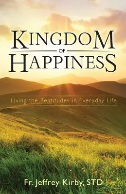 Kráľovstvo šťastia: Blahoslavenstvá v každodennom živote - Kingdom of Happiness: Living the Beatitudes in Everyday Life