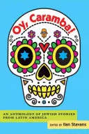 Oy, Caramba!: An Anthology of Jewish Stories from Latin America (Antológia židovských príbehov z Latinskej Ameriky) - Oy, Caramba!: An Anthology of Jewish Stories from Latin America