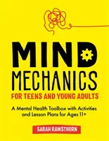Mechanika mysle pre dospievajúcich a mladých dospelých: Súbor nástrojov duševného zdravia s aktivitami a plánmi vyučovacích hodín pre mládež od 11 rokov - Mind Mechanics for Teens and Young Adults: A Mental Health Toolbox with Activities and Lesson Plans for Ages 11+