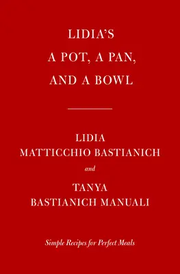 Lidia's a Pot, a Pan, and a Bowl (Hrniec, panvica a miska): Jednoduché recepty na dokonalé jedlá: Kuchařka - Lidia's a Pot, a Pan, and a Bowl: Simple Recipes for Perfect Meals: A Cookbook