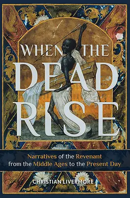 Keď mŕtvi vstávajú: rozprávania o pomstiteľoch od stredoveku po súčasnosť - When the Dead Rise: Narratives of the Revenant, from the Middle Ages to the Present Day