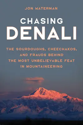 Honba za Denali: a podvodníci, ktorí stoja za najneuveriteľnejším výkonom v horolezectve - Chasing Denali: The Sourdoughs, Cheechakos, and Frauds behind the Most Unbelievable Feat in Mountaineering