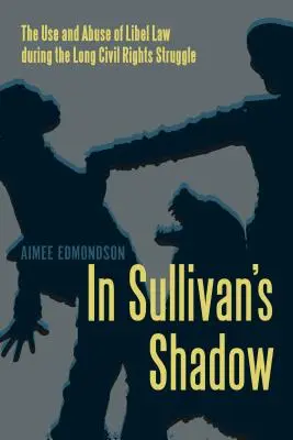 V Sullivanovom tieni: Používanie a zneužívanie práva na ohováranie počas dlhého boja za občianske práva - In Sullivan's Shadow: The Use and Abuse of Libel Law During the Long Civil Rights Struggle