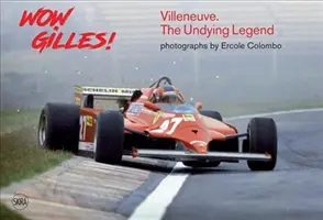 Wow Gilles!: Gilles Villeneuve, nestarnúca legenda - Wow Gilles!: Gilles Villeneuve, the Undying Legend