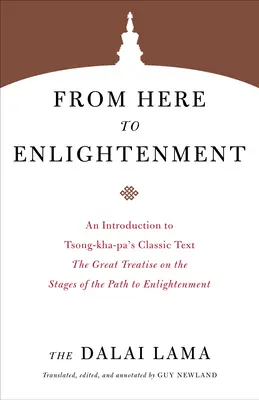 Odtiaľto k osvieteniu: Veľké pojednanie o etapách cesty k osvieteniu: Úvod do Tsong-Kha-Paovho klasického textu - From Here to Enlightenment: An Introduction to Tsong-Kha-Pa's Classic Text the Great Treatise on the Stages of the Path to Enlightenment