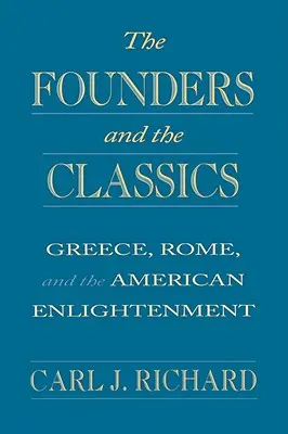 Zakladatelia a klasici: Grécko, Rím a americké osvietenstvo - The Founders and the Classics: Greece, Rome, and the American Enlightenment