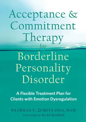 Terapia prijatia a záväzkov pri hraničnej poruche osobnosti: Flexibilný plán liečby pre klientov s poruchou regulácie emócií - Acceptance and Commitment Therapy for Borderline Personality Disorder: A Flexible Treatment Plan for Clients with Emotion Dysregulation