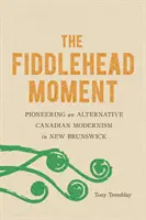 The Fiddlehead Moment: Pionierstvo alternatívneho kanadského modernizmu v Novom Brunšviku - The Fiddlehead Moment: Pioneering an Alternative Canadian Modernism in New Brunswick