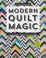 Moderné quiltové kúzlo: 5 salónnych trikov, ktoré rozšíria vaše zručnosti pri pletení - 17 podmanivých projektov - Modern Quilt Magic: 5 Parlor Tricks to Expand Your Piecing Skills - 17 Captivating Projects