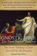 Gnostická biblia: Odhalená Pistis Sofia - The Gnostic Bible: The Pistis Sophia Unveiled
