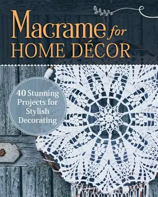 Macrame pre domáce dekorácie: 40 úžasných projektov na štýlové zdobenie - Macrame for Home Decor: 40 Stunning Projects for Stylish Decorating