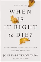 Kedy je správne zomrieť? A comforting and surprising look at death and dying: A comforting and surprising look at death and dying: A comforting and surprising look at death and dying. - When Is It Right to Die?: A Comforting and Surprising Look at Death and Dying